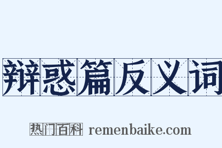 辩惑篇反义词是什么意思的图片